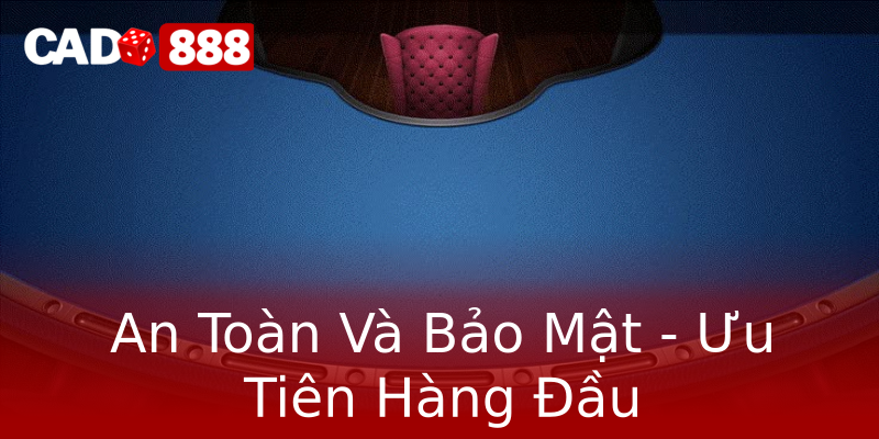 An Toàn Và Bảo Mật - Ưu Tiên Hàng Đầu An Toàn Và Bảo Mật - Ưu Tiên Hàng Đầu