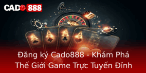 Ang Ky Cado888 Kham Pha The Gioi Game Truc Tuyen Inh Cao