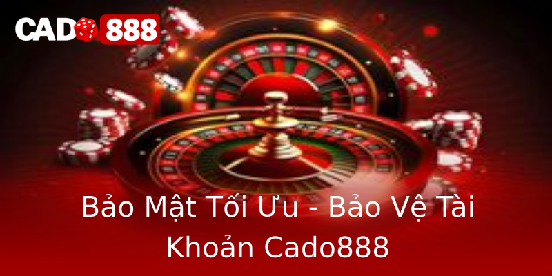 Bảo Mật Tối Ưu - Bảo Vệ Tài Khoản Cado888 Bảo Mật Tối Ưu - Bảo Vệ Tài Khoản Cado888
