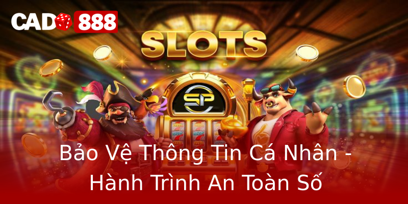 Bảo Vệ Thông Tin Cá Nhân - Hành Trình An Toàn Số Bảo Vệ Thông Tin Cá Nhân - Hành Trình An Toàn Số