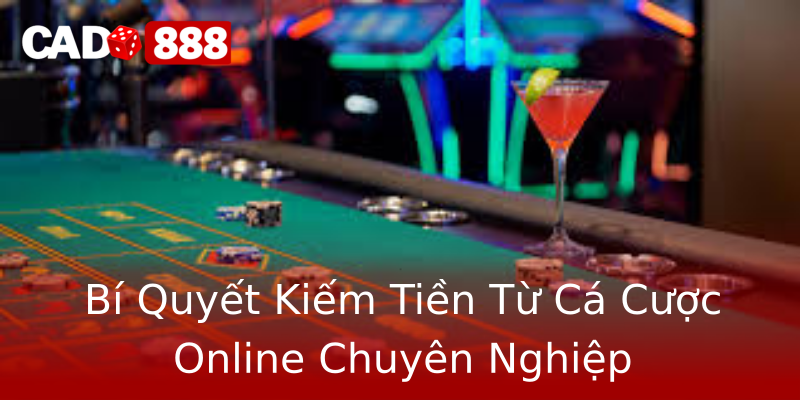 Bí Quyết Kiếm Tiền Từ Cá Cược Online Chuyên Nghiệp Bí Quyết Kiếm Tiền Từ Cá Cược Online Chuyên Nghiệp