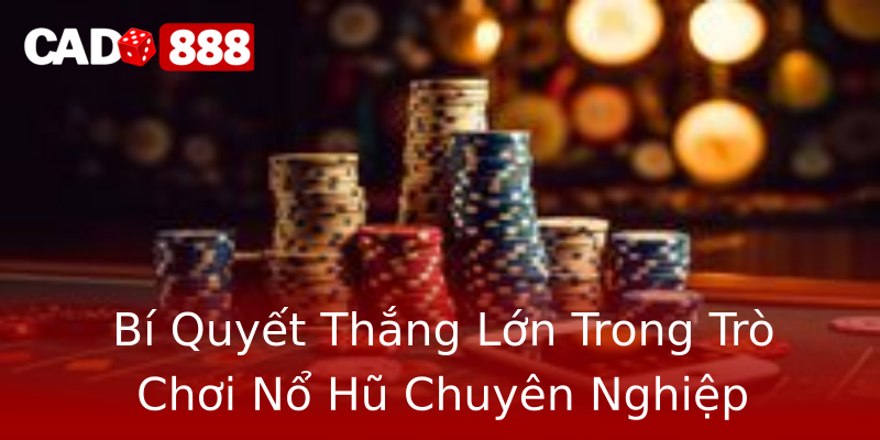 Bí Quyết Thắng Lớn Trong Trò Chơi Nổ Hũ Chuyên Nghiệp Bí Quyết Thắng Lớn Trong Trò Chơi Nổ Hũ Chuyên Nghiệp