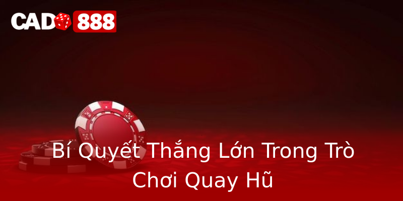 Bí Quyết Thắng Lớn Trong Trò Chơi Quay Hũ Bí Quyết Thắng Lớn Trong Trò Chơi Quay Hũ