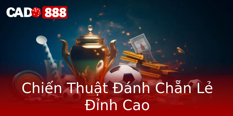 Chiến Thuật Đánh Chẵn Lẻ Đỉnh Cao Chiến Thuật Đánh Chẵn Lẻ Đỉnh Cao