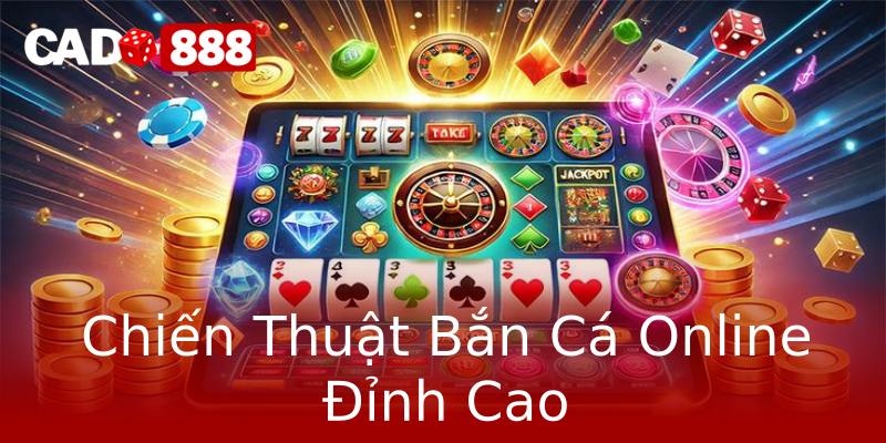 Chiến Thuật Bắn Cá Online Đỉnh Cao Chiến Thuật Bắn Cá Online Đỉnh Cao
