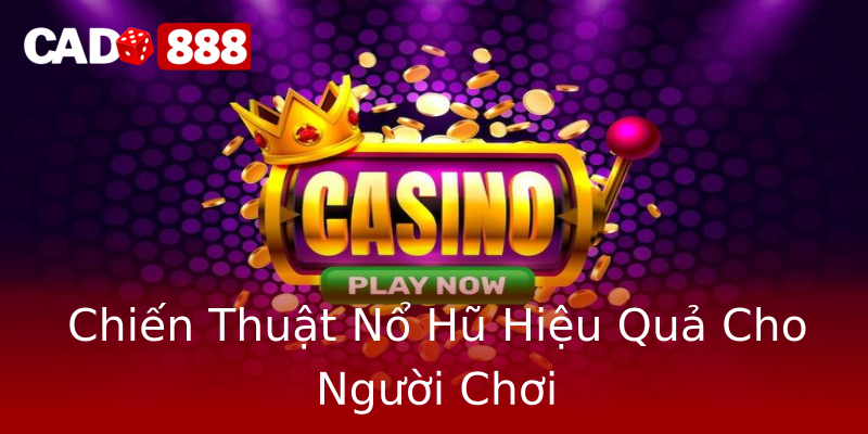 Chiến Thuật Nổ Hũ Hiệu Quả Cho Người Chơi Chiến Thuật Nổ Hũ Hiệu Quả Cho Người Chơi