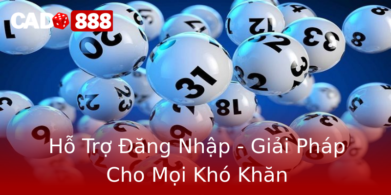 Hỗ Trợ Đăng Nhập - Giải Pháp Cho Mọi Khó Khăn Hỗ Trợ Đăng Nhập - Giải Pháp Cho Mọi Khó Khăn