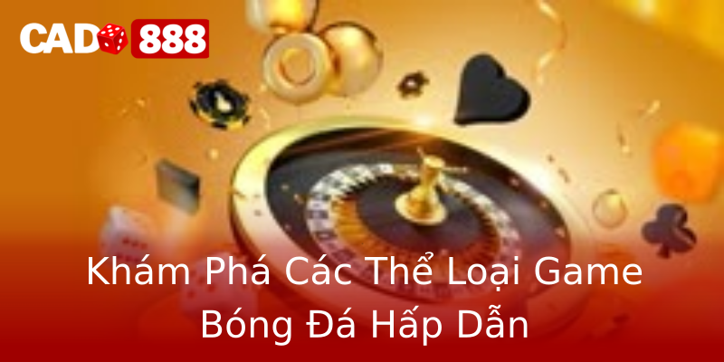 Khám Phá Các Thể Loại Game Bóng Đá Hấp Dẫn Khám Phá Các Thể Loại Game Bóng Đá Hấp Dẫn
