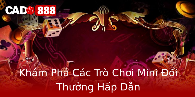 Khám Phá Các Trò Chơi Mini Đổi Thưởng Hấp Dẫn Khám Phá Các Trò Chơi Mini Đổi Thưởng Hấp Dẫn