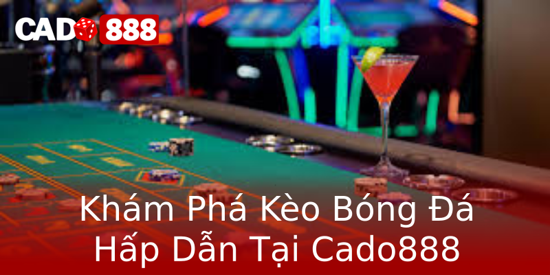 Khám Phá Kèo Bóng Đá Hấp Dẫn Tại Cado888 Khám Phá Kèo Bóng Đá Hấp Dẫn Tại Cado888