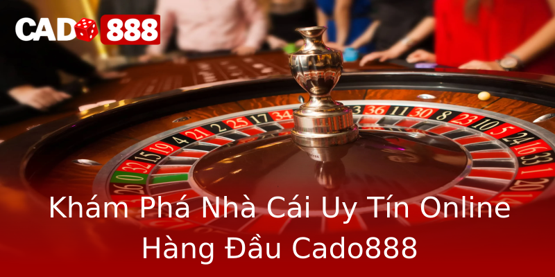 Khám Phá Nhà Cái Uy Tín Online Hàng Đầu Cado888 Khám Phá Nhà Cái Uy Tín Online Hàng Đầu Cado888