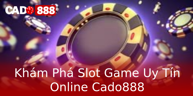Khám Phá Slot Game Uy Tín Online Cado888 Khám Phá Slot Game Uy Tín Online Cado888