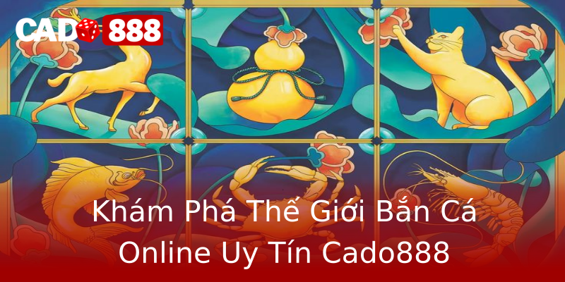 Khám Phá Thế Giới Bắn Cá Online Uy Tín Cado888 Khám Phá Thế Giới Bắn Cá Online Uy Tín Cado888