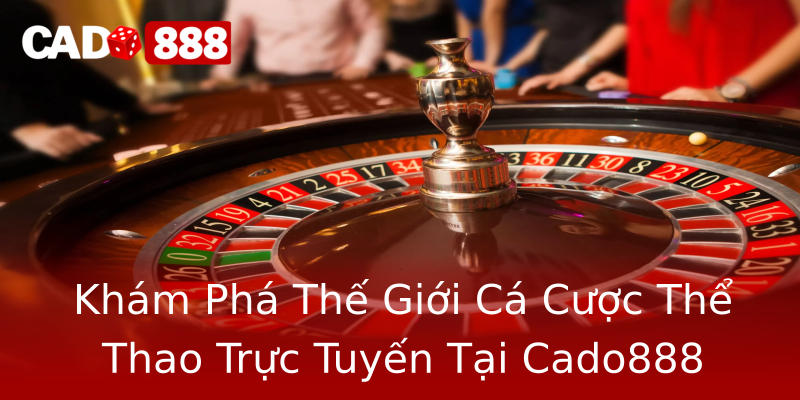 Khám Phá Thế Giới Cá Cược Thể Thao Trực Tuyến Tại Cado888 Khám Phá Thế Giới Cá Cược Thể Thao Trực Tuyến Tại Cado888