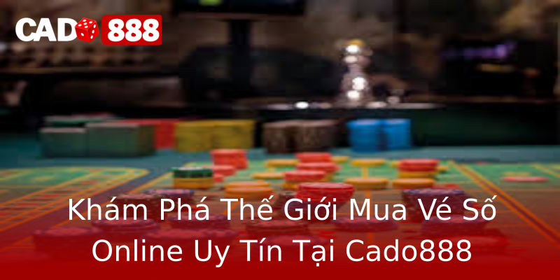 Khám Phá Thế Giới Mua Vé Số Online Uy Tín Tại Cado888 Khám Phá Thế Giới Mua Vé Số Online Uy Tín Tại Cado888