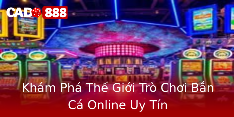 Khám Phá Thế Giới Trò Chơi Bắn Cá Online Uy Tín Khám Phá Thế Giới Trò Chơi Bắn Cá Online Uy Tín