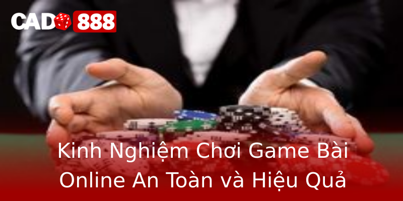 Kinh Nghiệm Chơi Game Bài Online An Toàn và Hiệu Quả Kinh Nghiệm Chơi Game Bài Online An Toàn và Hiệu Quả
