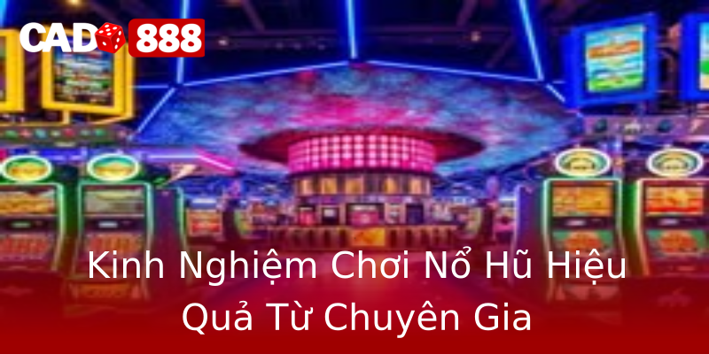 Kinh Nghiệm Chơi Nổ Hũ Hiệu Quả Từ Chuyên Gia Kinh Nghiệm Chơi Nổ Hũ Hiệu Quả Từ Chuyên Gia