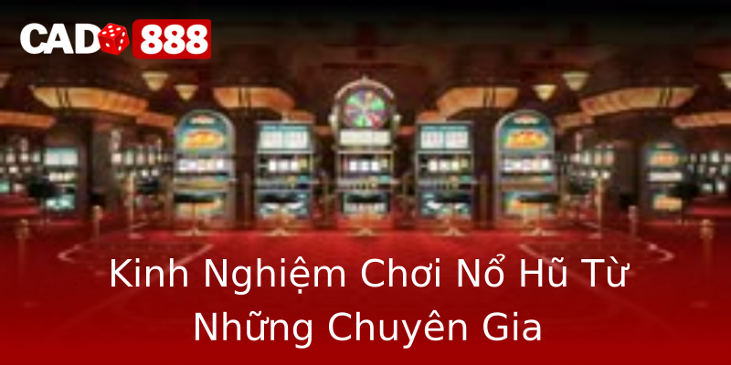 Kinh Nghiệm Chơi Nổ Hũ Từ Những Chuyên Gia Kinh Nghiệm Chơi Nổ Hũ Từ Những Chuyên Gia