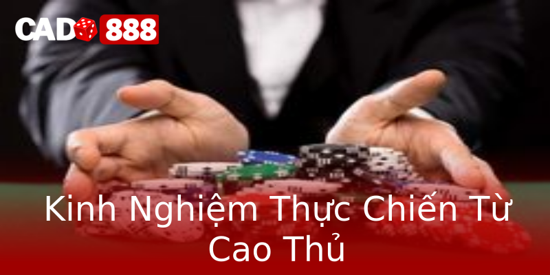 Kinh Nghiệm Thực Chiến Từ Cao Thủ Kinh Nghiệm Thực Chiến Từ Cao Thủ