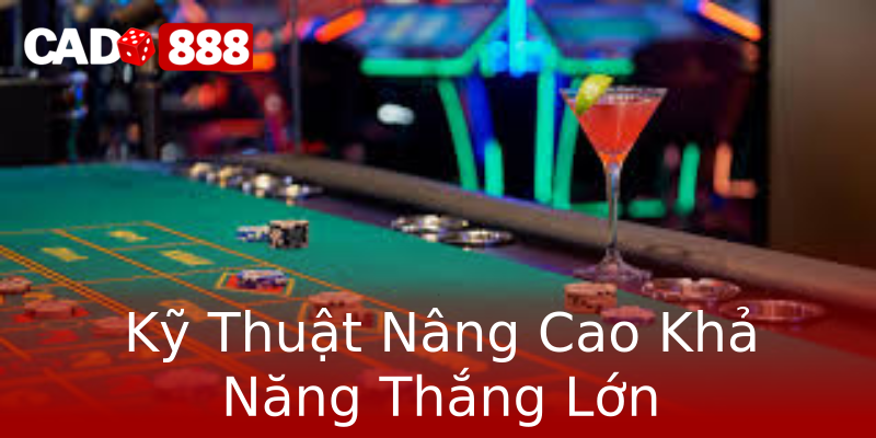 Kỹ Thuật Nâng Cao Khả Năng Thắng Lớn Kỹ Thuật Nâng Cao Khả Năng Thắng Lớn