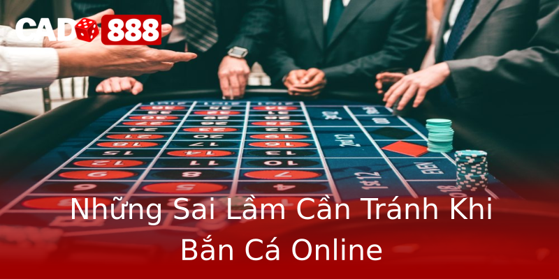 Những Sai Lầm Cần Tránh Khi Bắn Cá Online Những Sai Lầm Cần Tránh Khi Bắn Cá Online