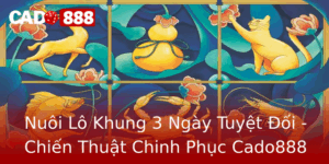 Nuoi Lo Khung 3 Ngay Tuyet Oi Chien Thuat Chinh Phuc Cado888