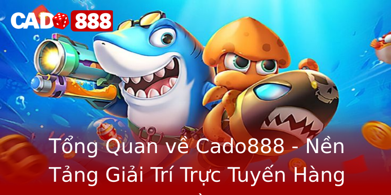 Tổng Quan về Cado888 - Nền Tảng Giải Trí Trực Tuyến Hàng Đầu Tổng Quan về Cado888 - Nền Tảng Giải Trí Trực Tuyến Hàng Đầu