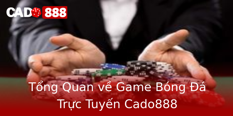 Tổng Quan về Game Bóng Đá Trực Tuyến Cado888 Tổng Quan về Game Bóng Đá Trực Tuyến Cado888