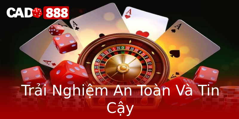 Trải Nghiệm An Toàn Và Tin Cậy Trải Nghiệm An Toàn Và Tin Cậy