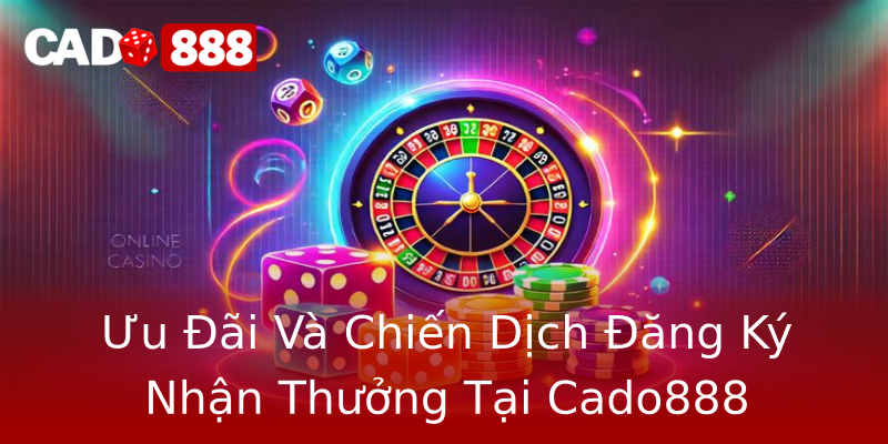 Ưu Đãi Và Chiến Dịch Đăng Ký Nhận Thưởng Tại Cado888 Ưu Đãi Và Chiến Dịch Đăng Ký Nhận Thưởng Tại Cado888
